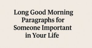 35 Long Good Morning Paragraphs for Someone Important in Your Life