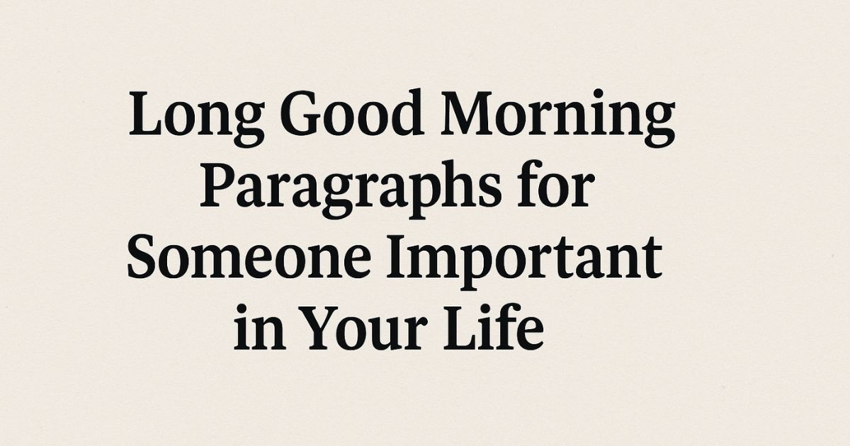 35 Long Good Morning Paragraphs for Someone Important in Your Life