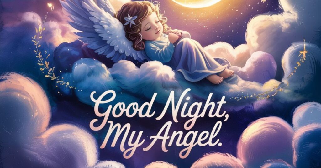 Good night, my angel. May your dreams be as perfect as your soul