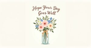 45 Short Messages to Say “Hope Your Day Goes Well”