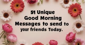 51 Unique Good Morning Messages to Send to Your Friends Today