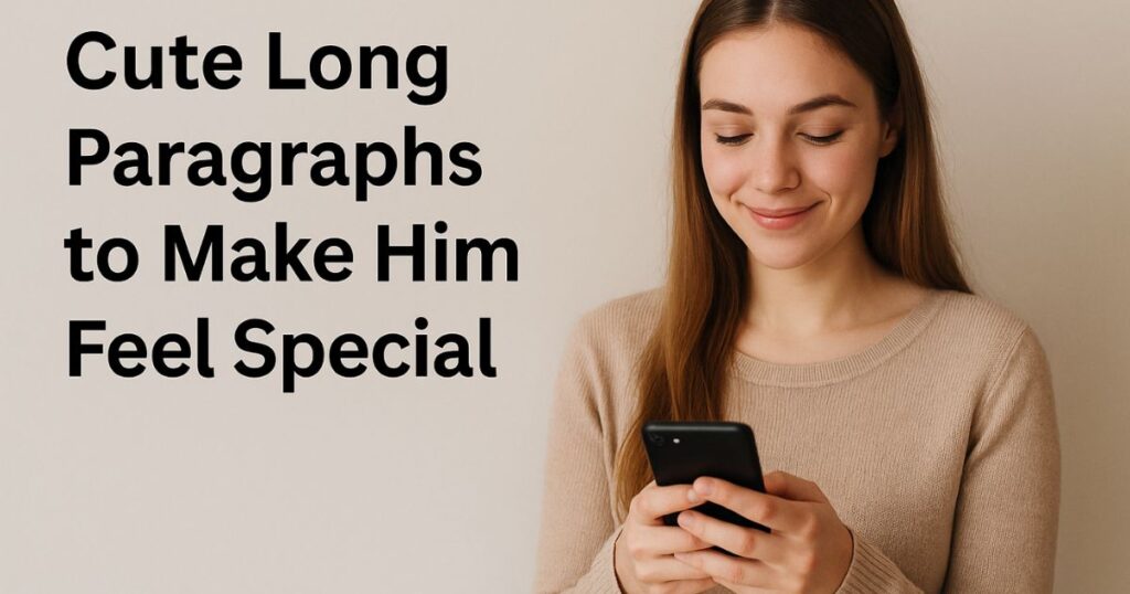 Cute Long Paragraphs to Make Him Feel Special