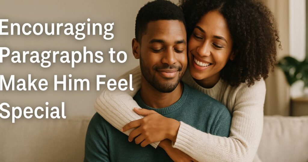 Encouraging Paragraphs to Make Him Feel Special