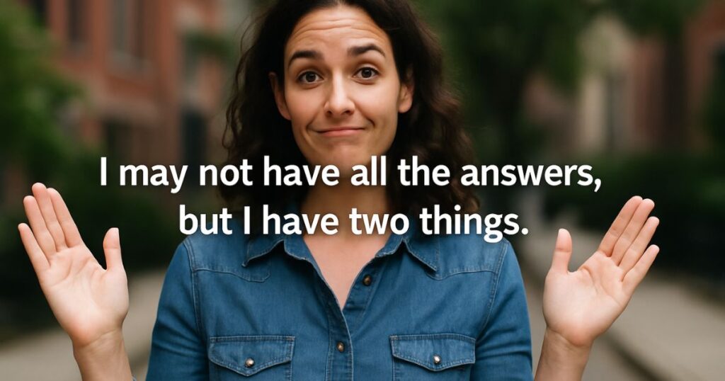 I may not have all the answers, but I have two things