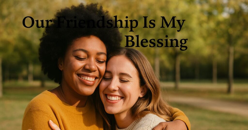 Our Friendship Is My Greatest Blessing
