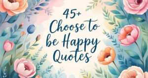 45+ Choose to Be Happy Quotes (Focus on Joy)