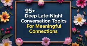 95+ Deep Late-Night Conversation Topics for Meaningful Connections