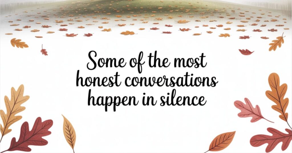 Some of the most honest conversations happen in silence
