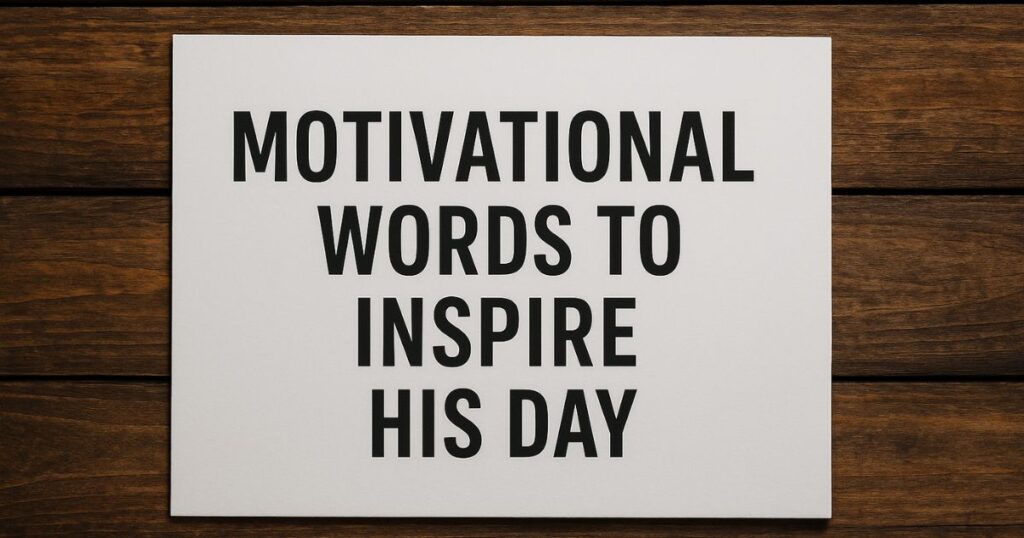 Motivational Words to Inspire His Day