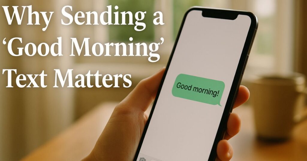 Why Sending a ‘Good Morning’ Text Matters